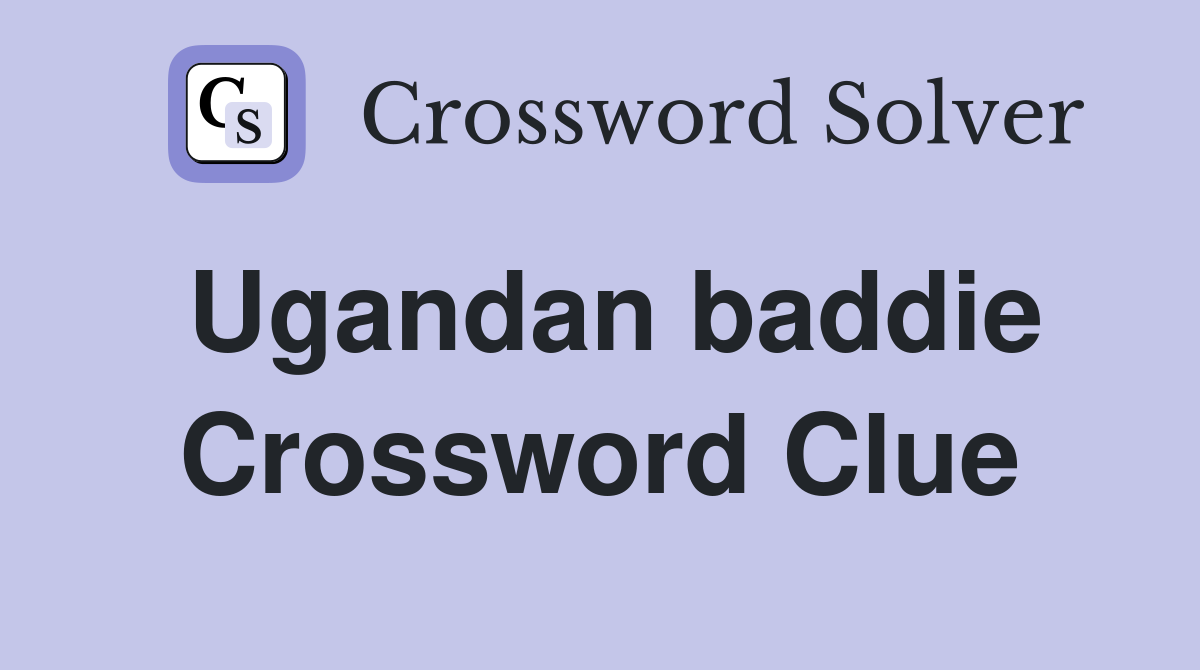 Ugandan baddie Crossword Clue