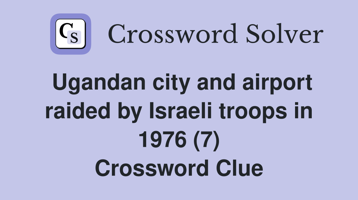 Ugandan city and airport raided by Israeli troops in 1976 (7) Crossword Clue