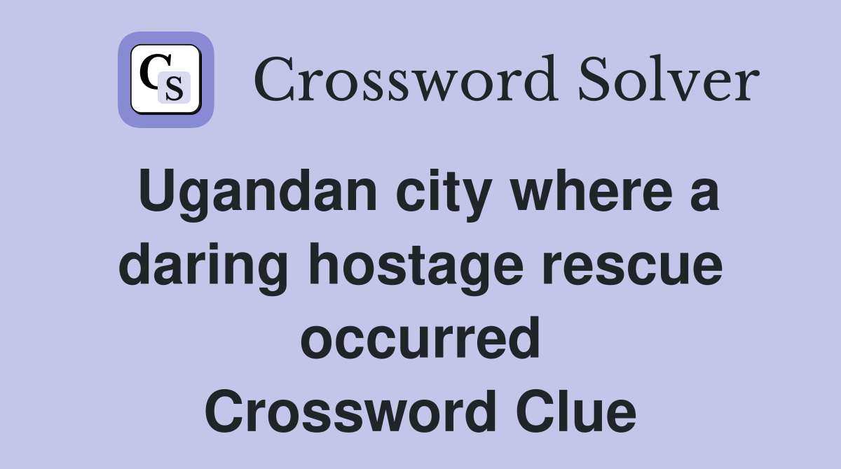 Ugandan city where a daring hostage rescue occurred Crossword Clue