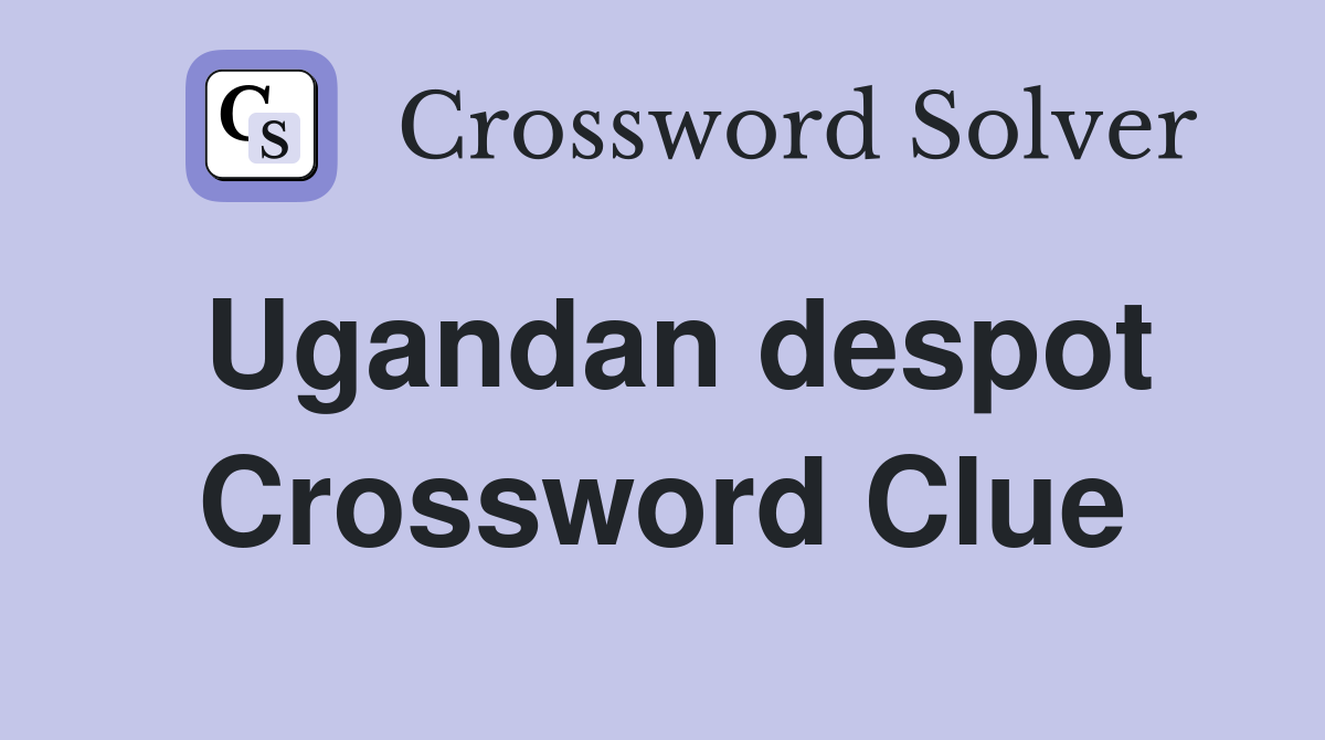 Ugandan despot Crossword Clue