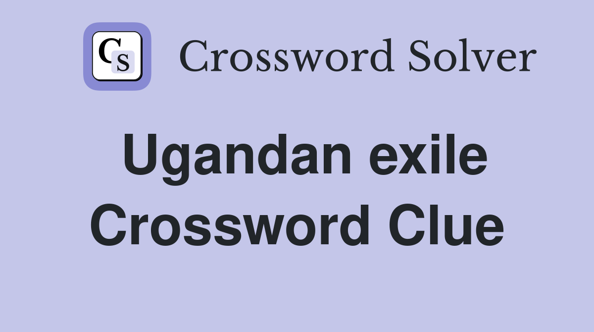 Ugandan exile Crossword Clue
