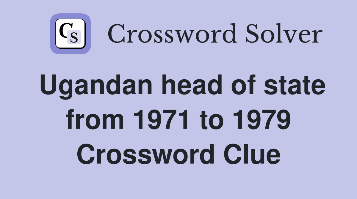 Ugandan head of state from 1971 to 1979 Crossword Clue