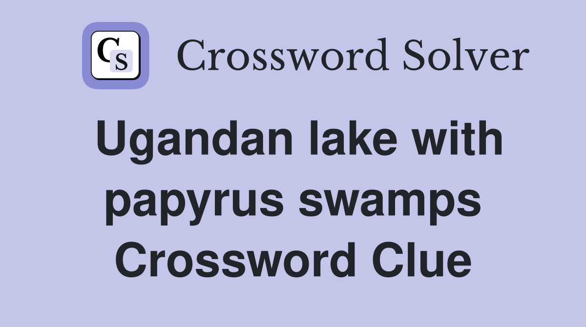 Ugandan lake with papyrus swamps Crossword Clue