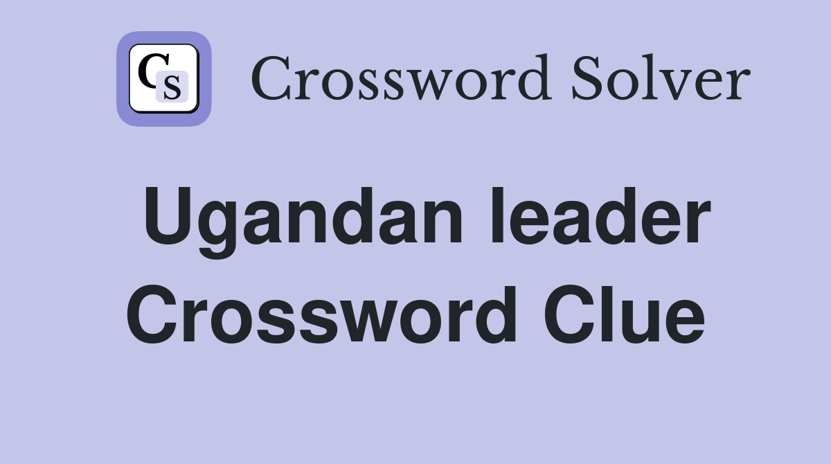Ugandan leader Crossword Clue