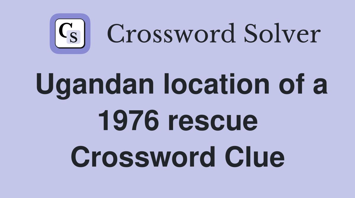 Ugandan location of a 1976 rescue Crossword Clue