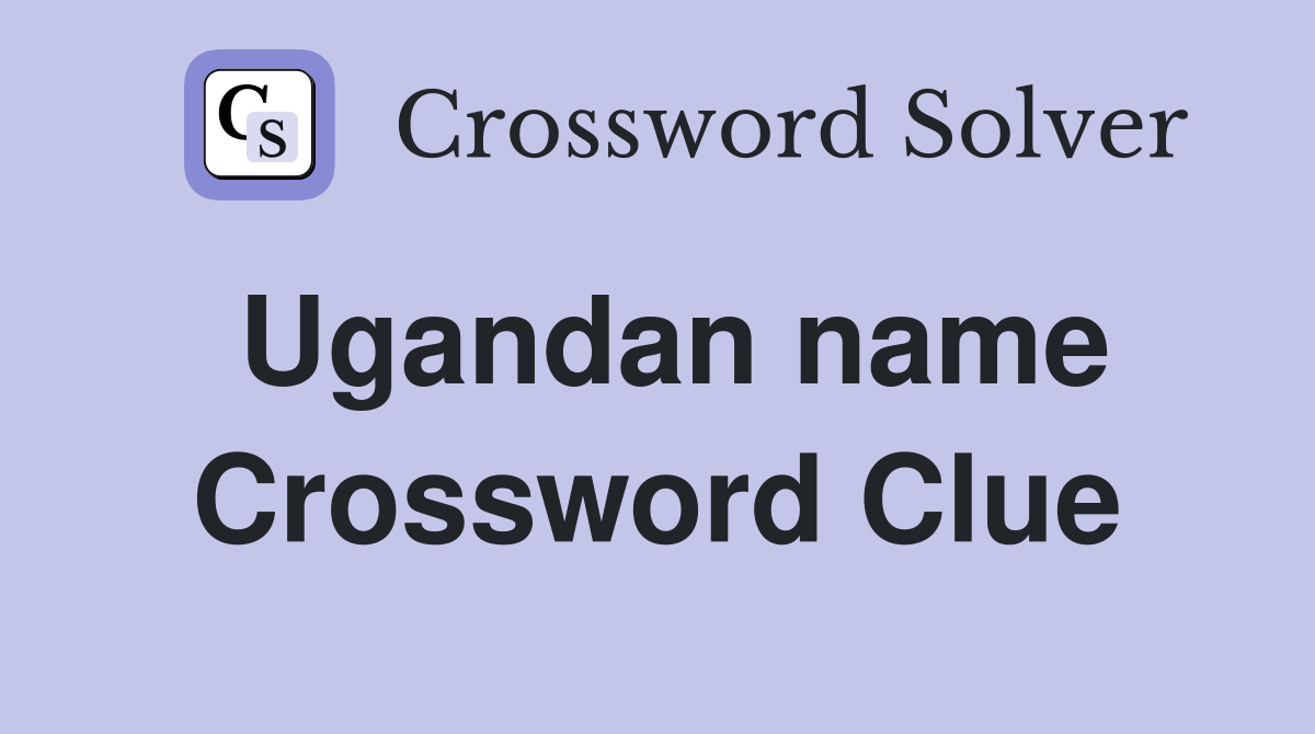 Ugandan name Crossword Clue