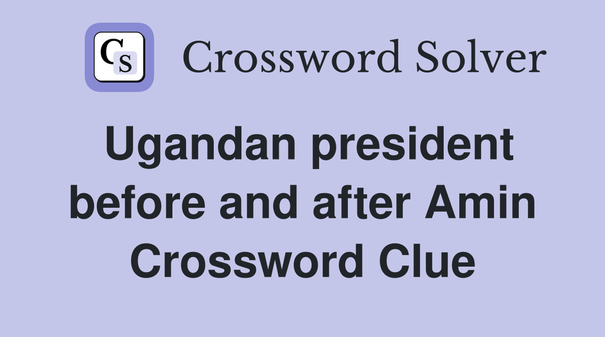 Ugandan president before and after Amin Crossword Clue