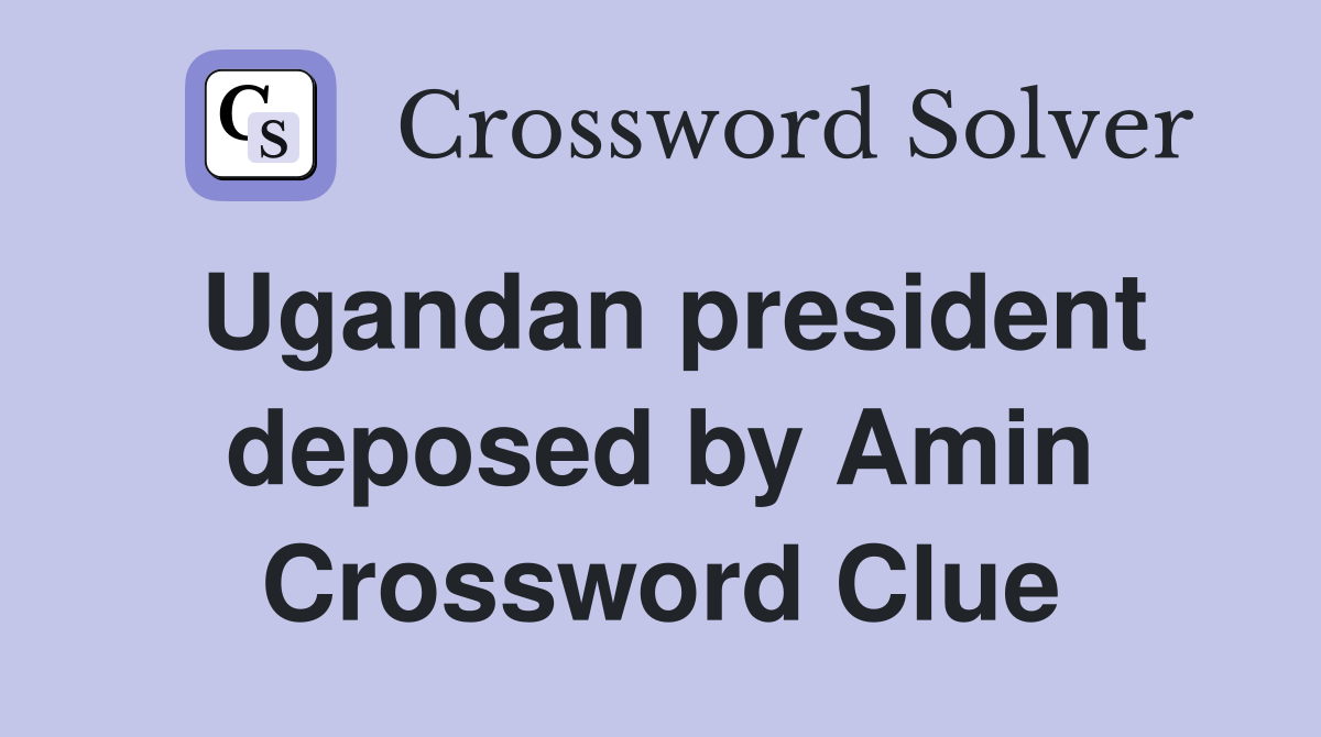 Ugandan president deposed by Amin Crossword Clue