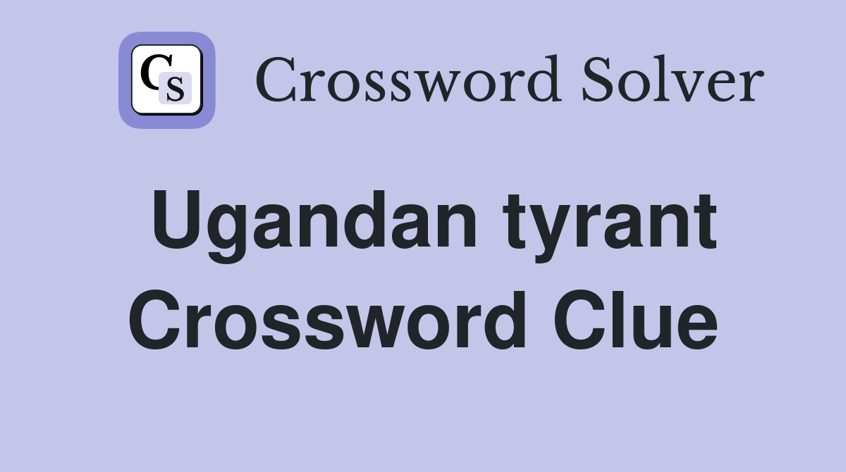 Ugandan tyrant Crossword Clue