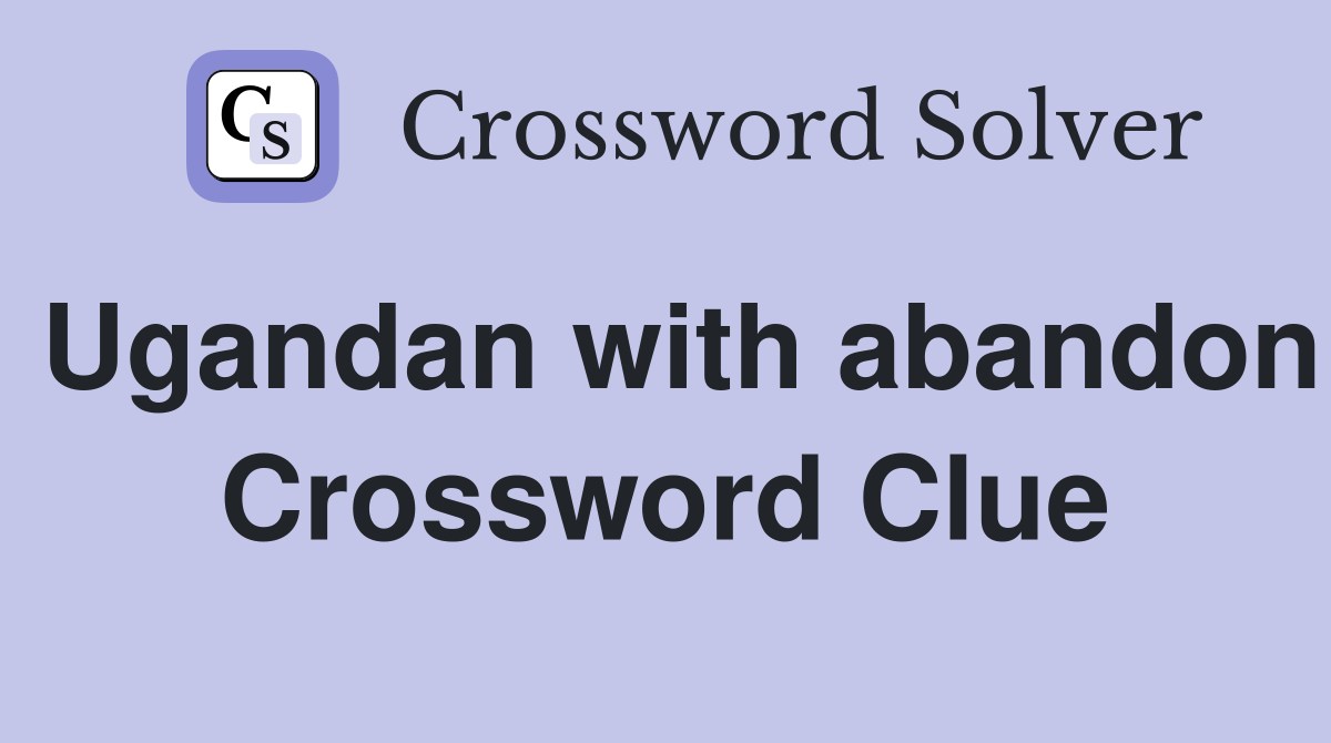 Ugandan with abandon Crossword Clue