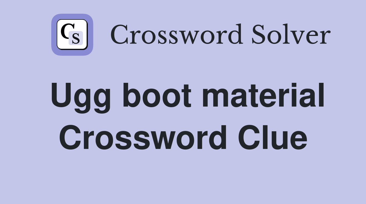 Ugg boot material Crossword Clue
