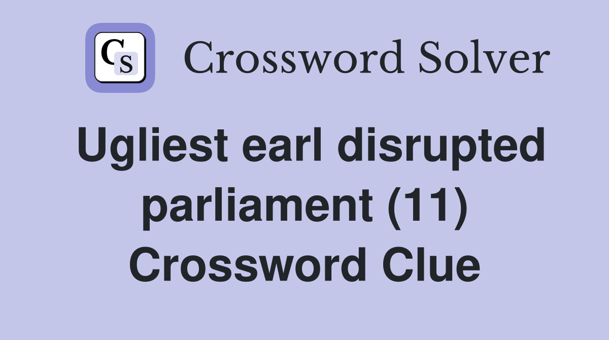 Ugliest earl disrupted parliament (11) Crossword Clue