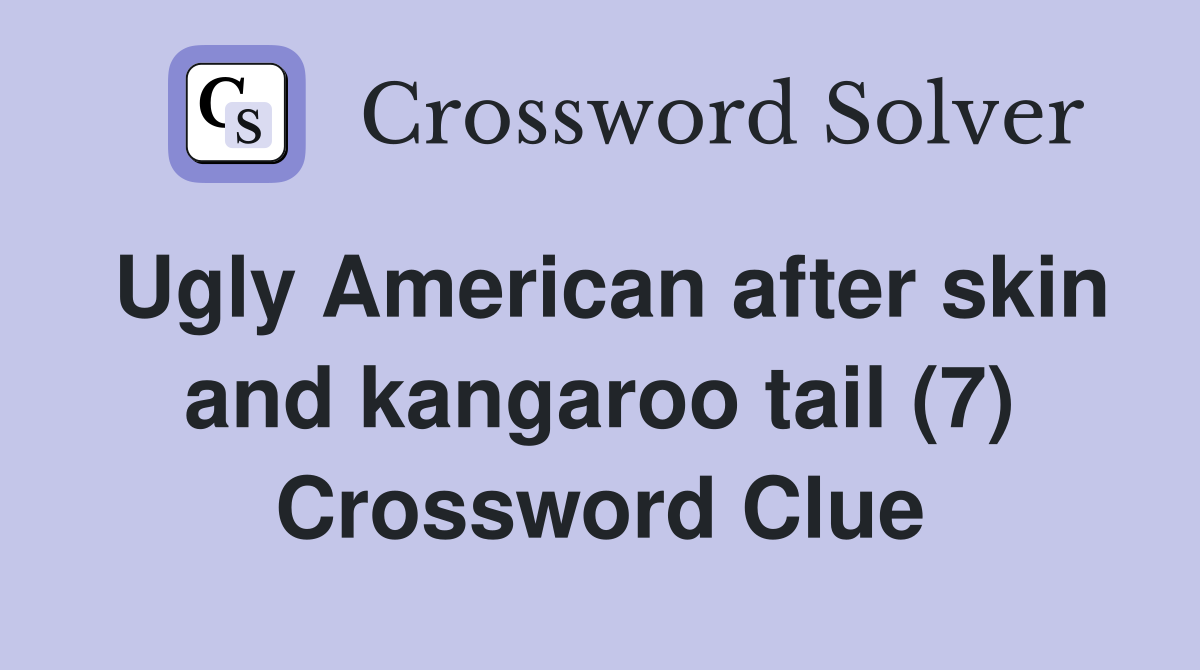Ugly American after skin and kangaroo tail (7) Crossword Clue