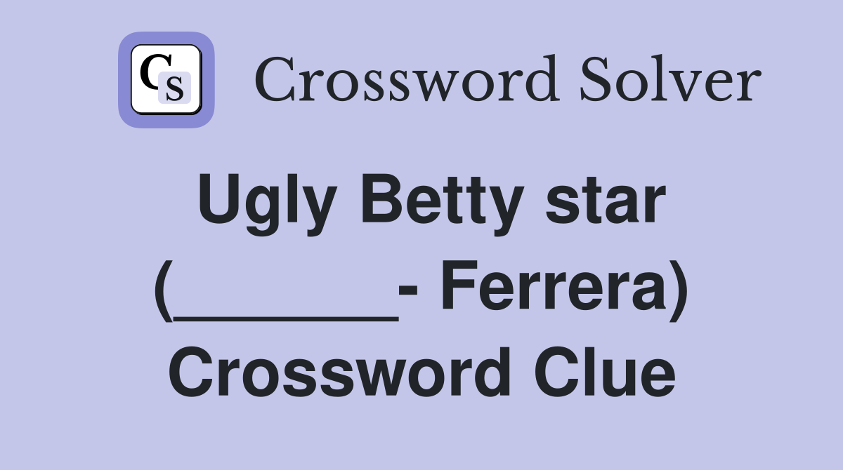 Ugly Betty star (______- Ferrera) Crossword Clue