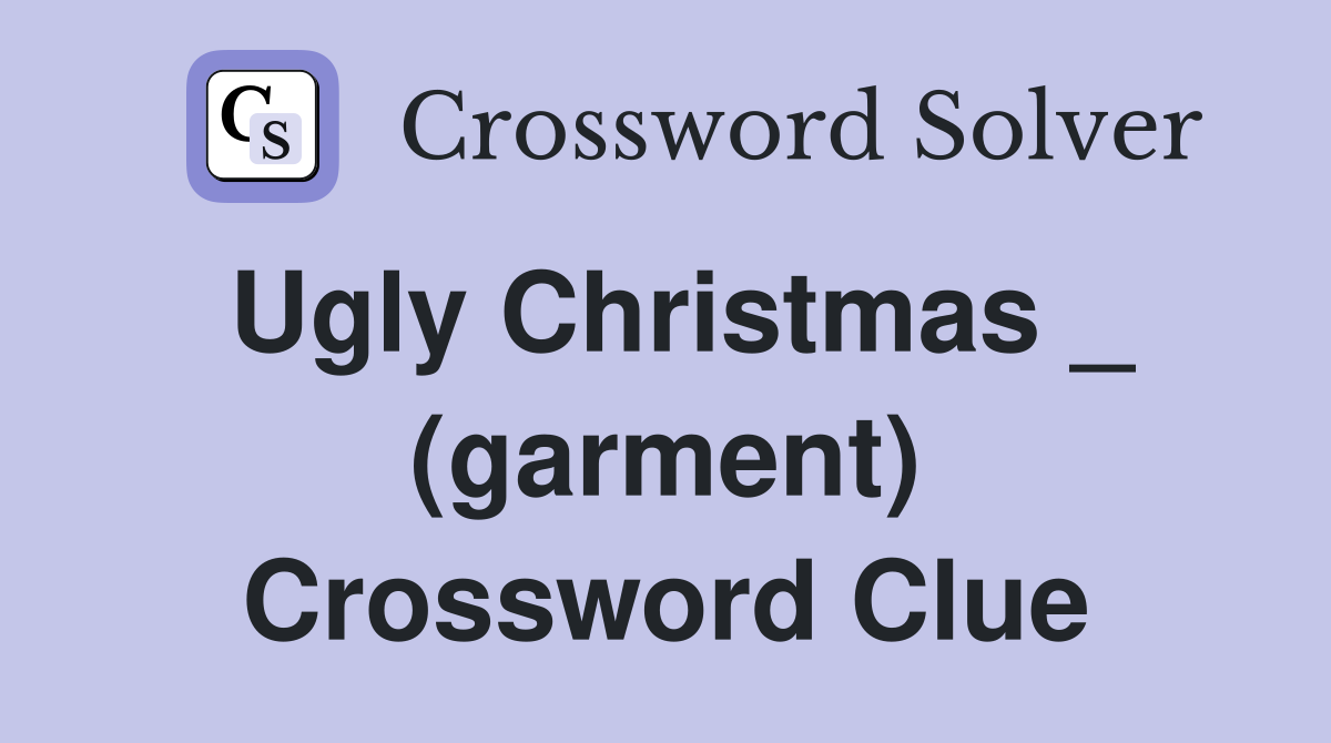 Ugly Christmas _ (garment) Crossword Clue