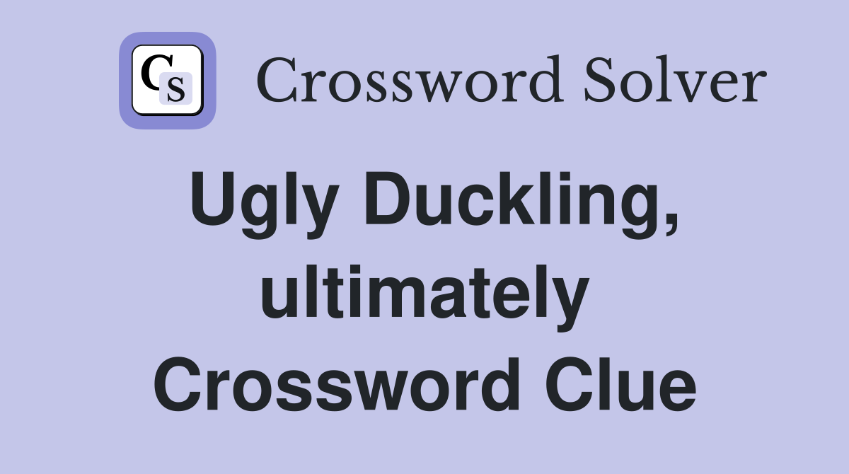Ugly Duckling, ultimately Crossword Clue