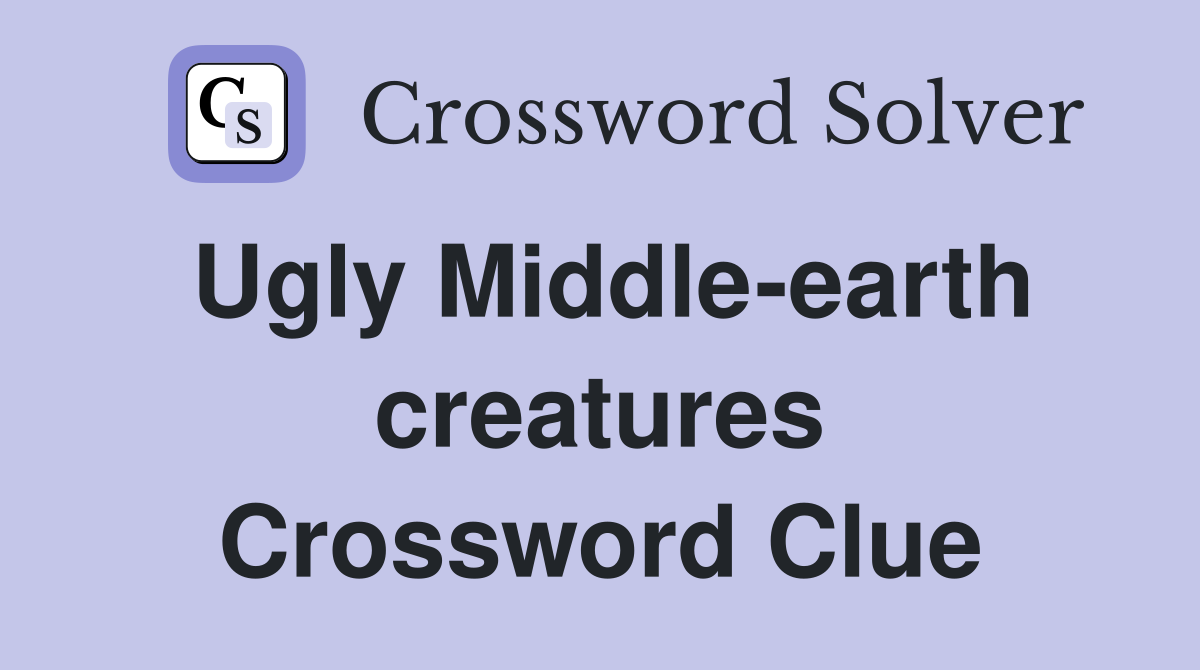 Ugly Middle-earth creatures Crossword Clue