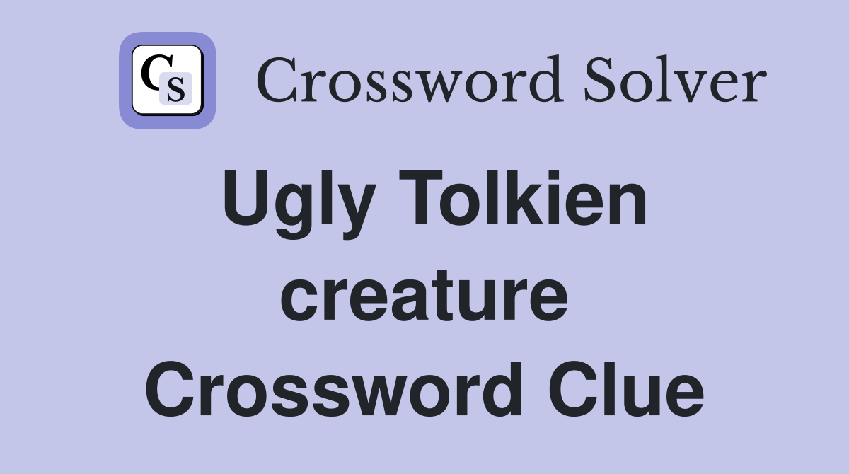 Ugly Tolkien creature Crossword Clue