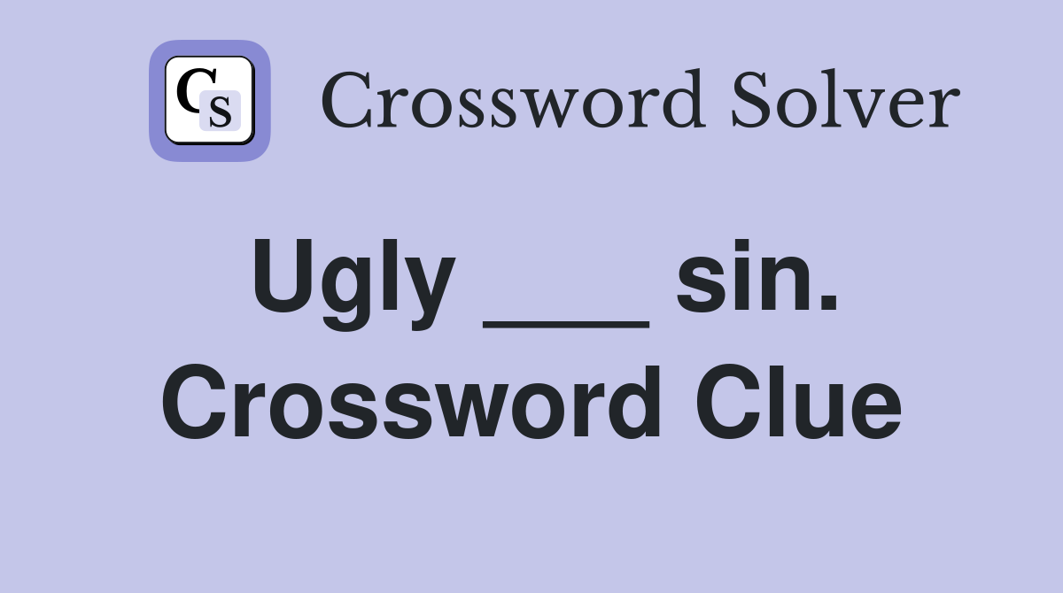 Ugly ___ sin. Crossword Clue