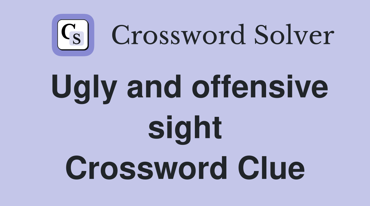 Ugly and offensive sight Crossword Clue
