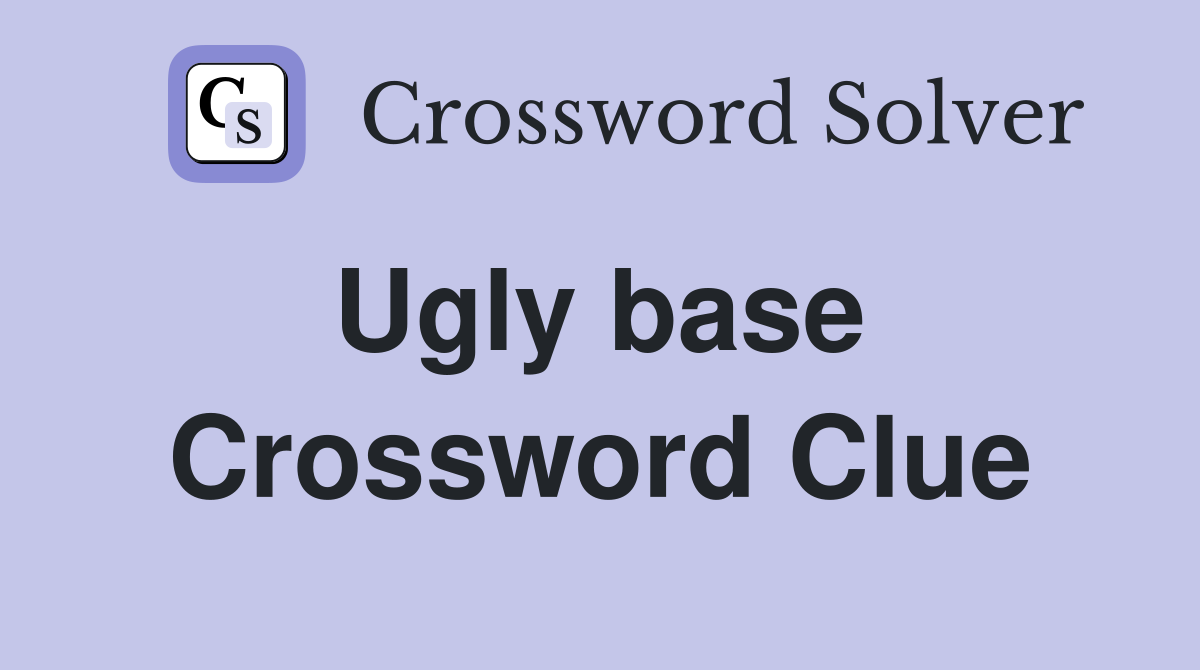 Ugly base  Crossword Clue