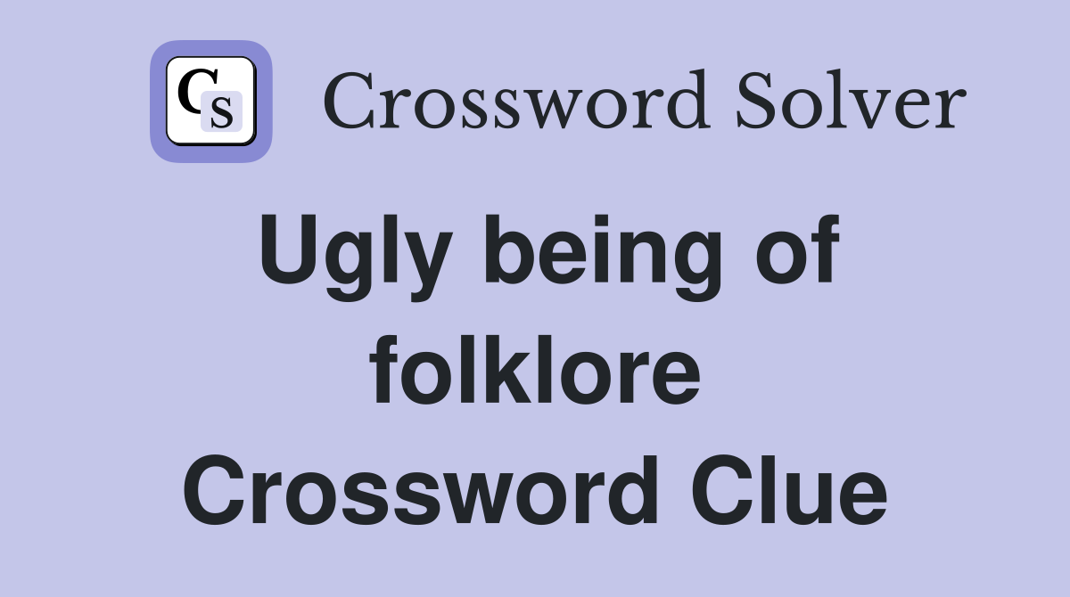 Ugly being of folklore Crossword Clue