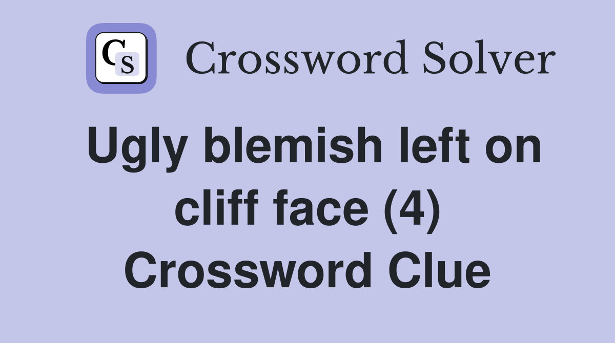 Ugly blemish left on cliff face (4) Crossword Clue