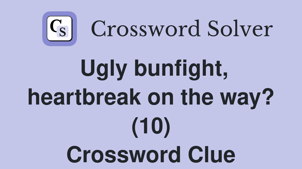 Ugly bunfight, heartbreak on the way? (10) Crossword Clue