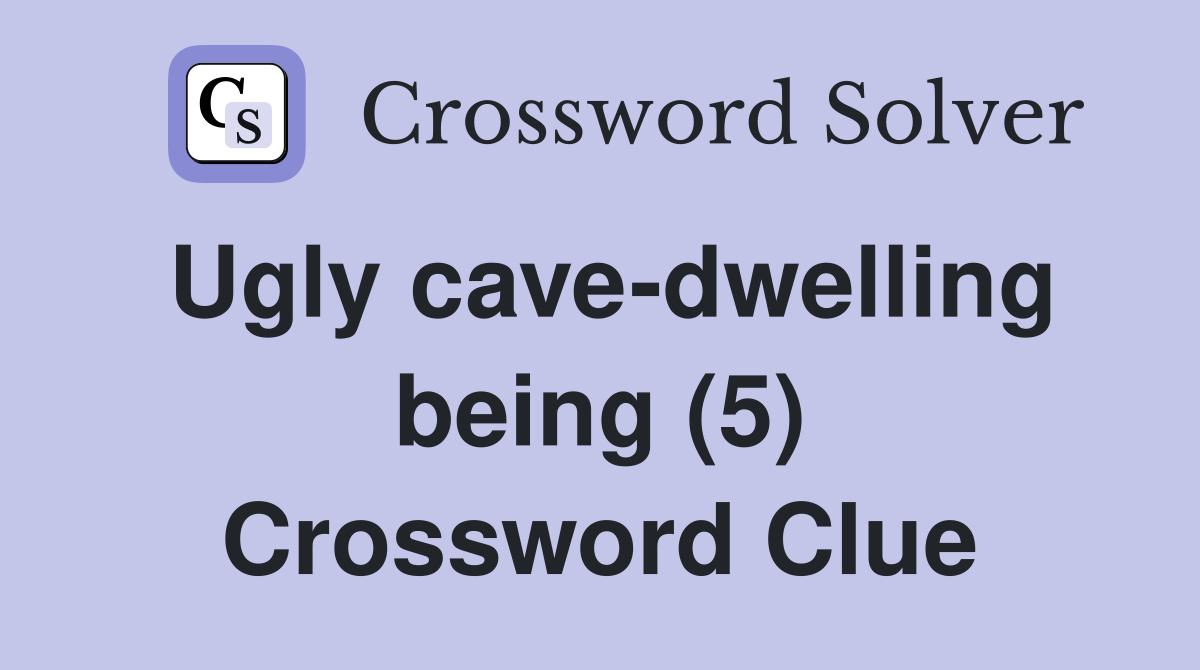Ugly cave-dwelling being (5) Crossword Clue