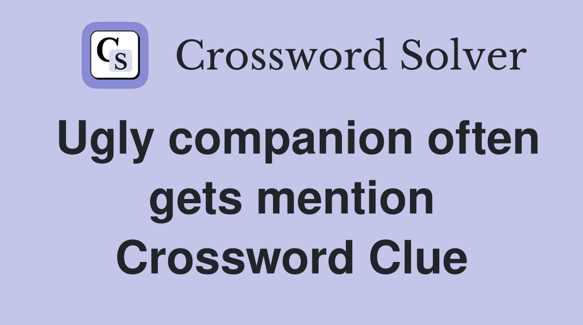 Ugly companion often gets mention Crossword Clue
