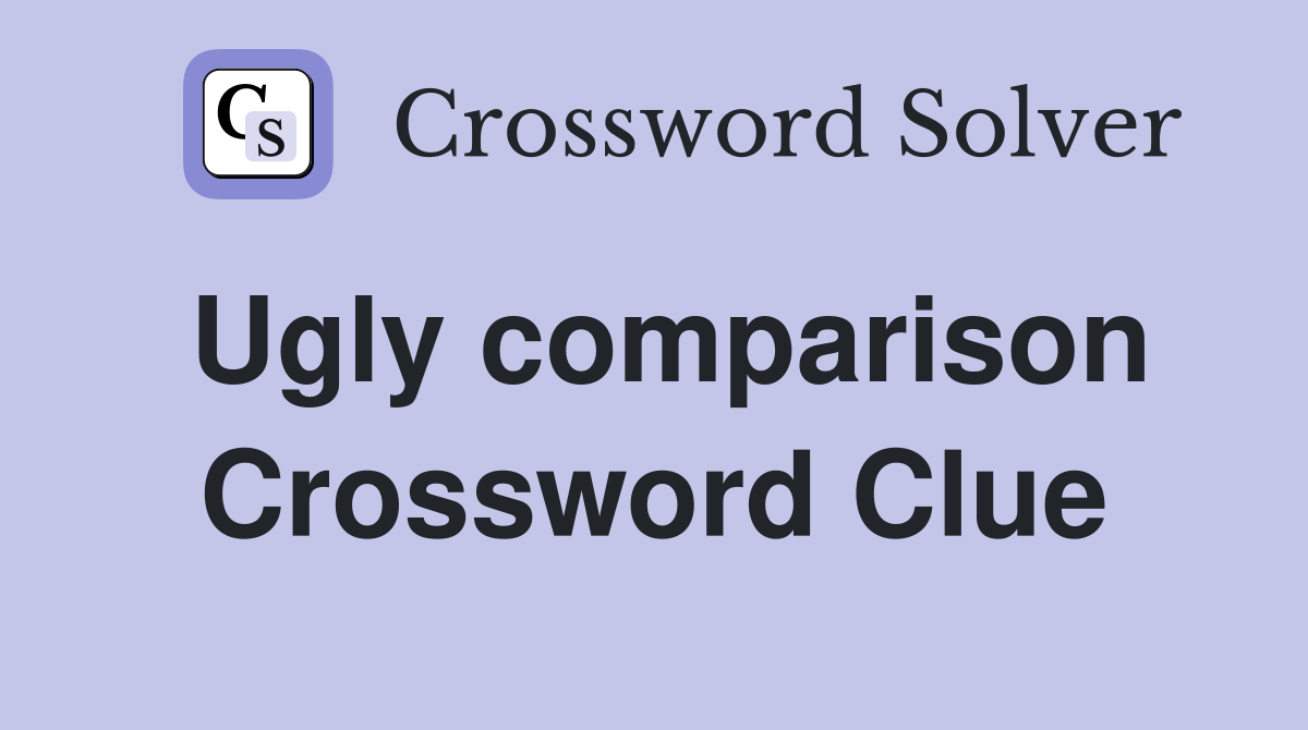 Ugly comparison Crossword Clue