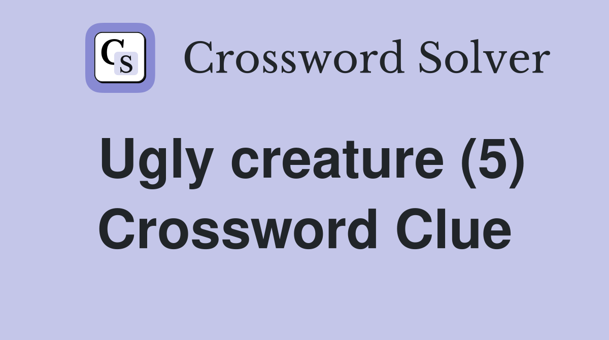 Ugly creature (5) Crossword Clue