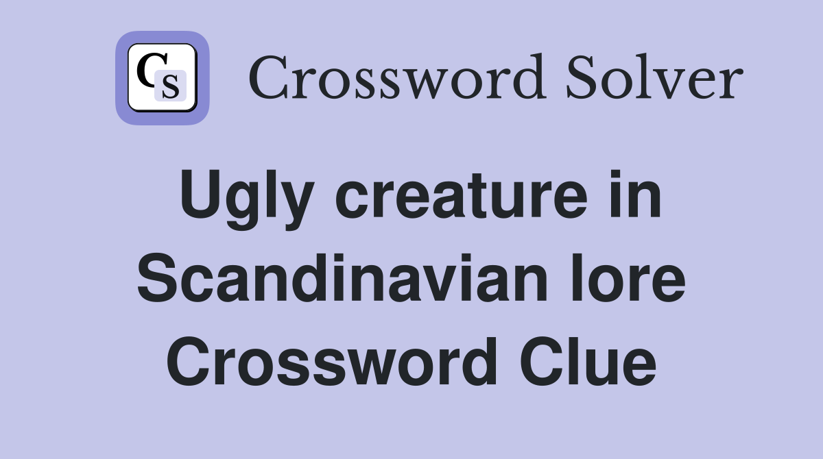 Ugly creature in Scandinavian lore Crossword Clue