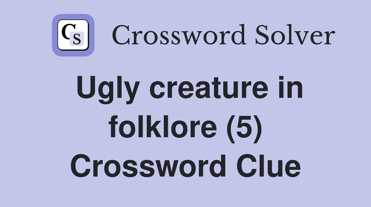 Ugly creature in folklore (5) Crossword Clue