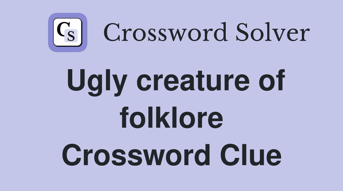 Ugly creature of folklore Crossword Clue
