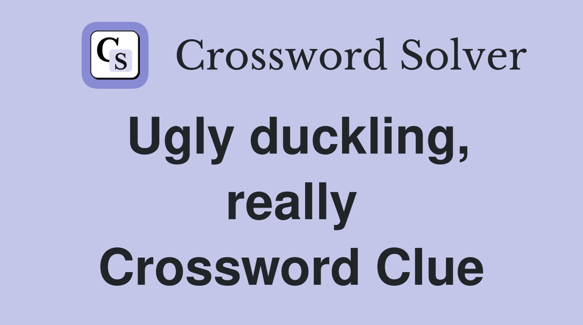 Ugly duckling, really Crossword Clue