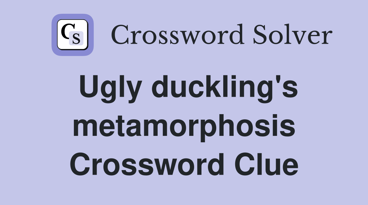 Ugly duckling's metamorphosis Crossword Clue