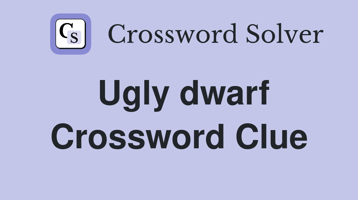 Ugly dwarf Crossword Clue