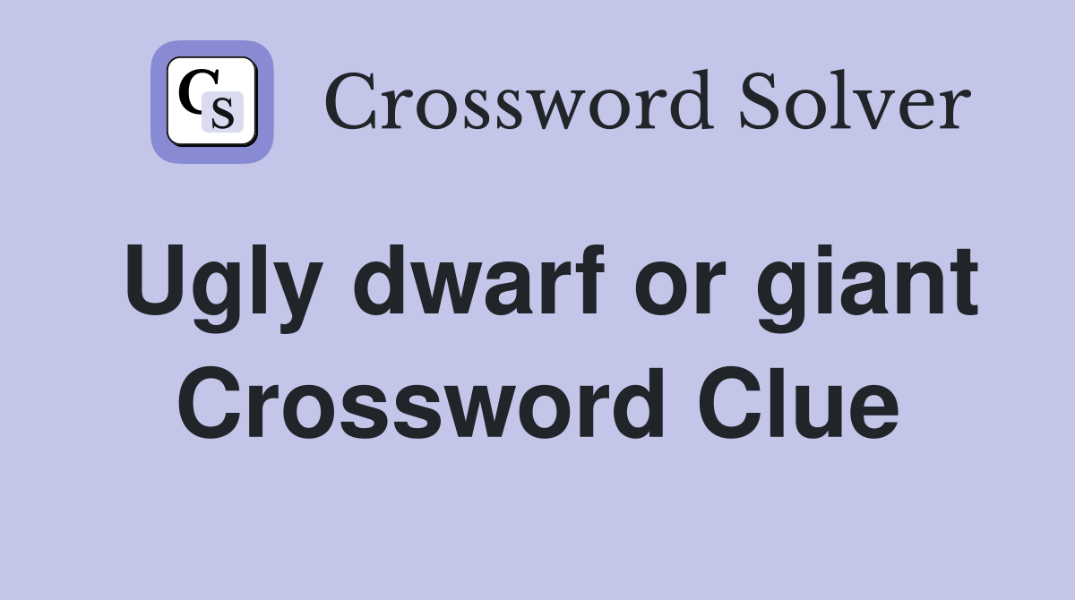 Ugly dwarf or giant Crossword Clue