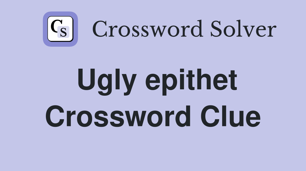 Ugly epithet Crossword Clue