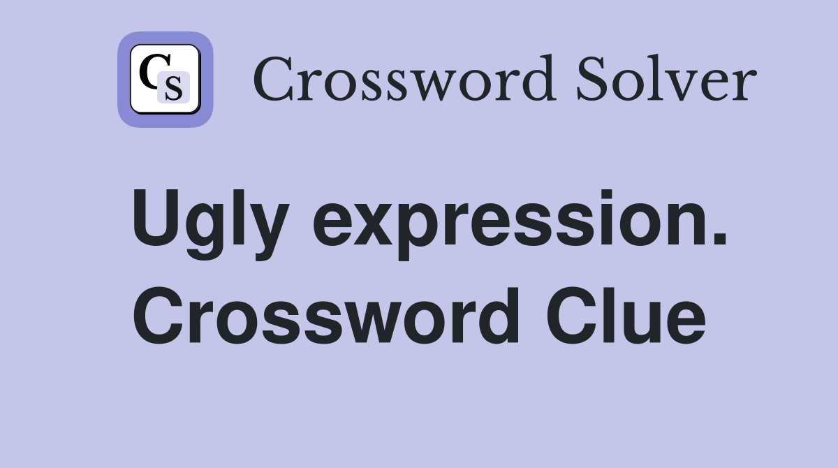 Ugly expression. Crossword Clue
