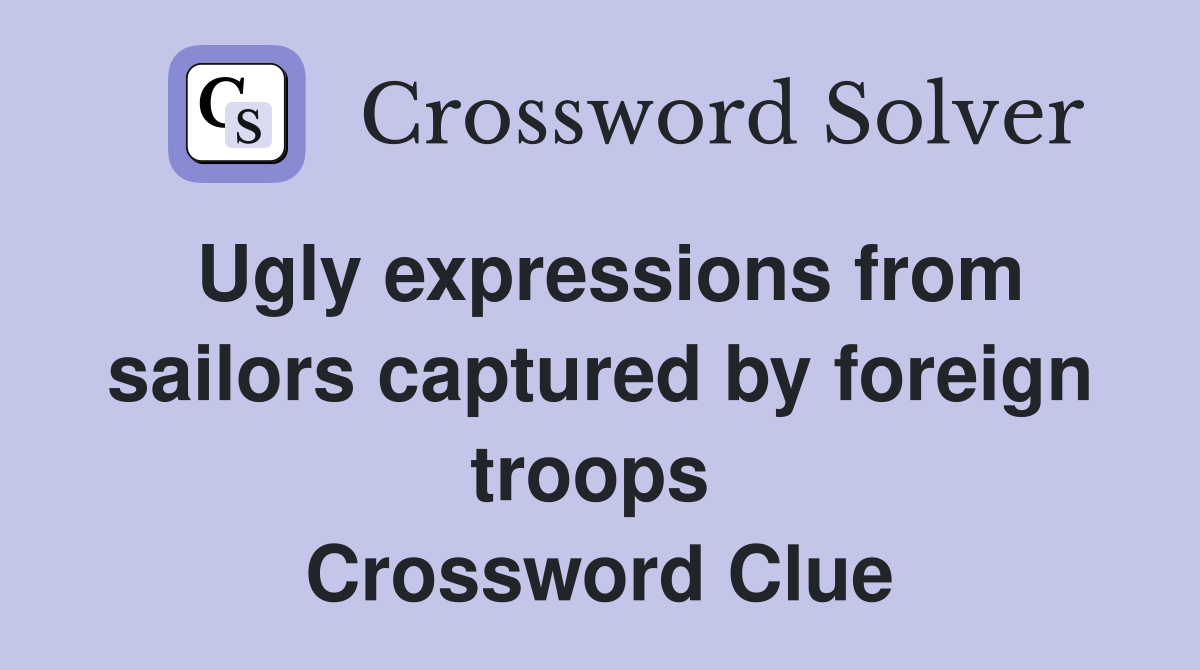 Ugly expressions from sailors captured by foreign troops  Crossword Clue