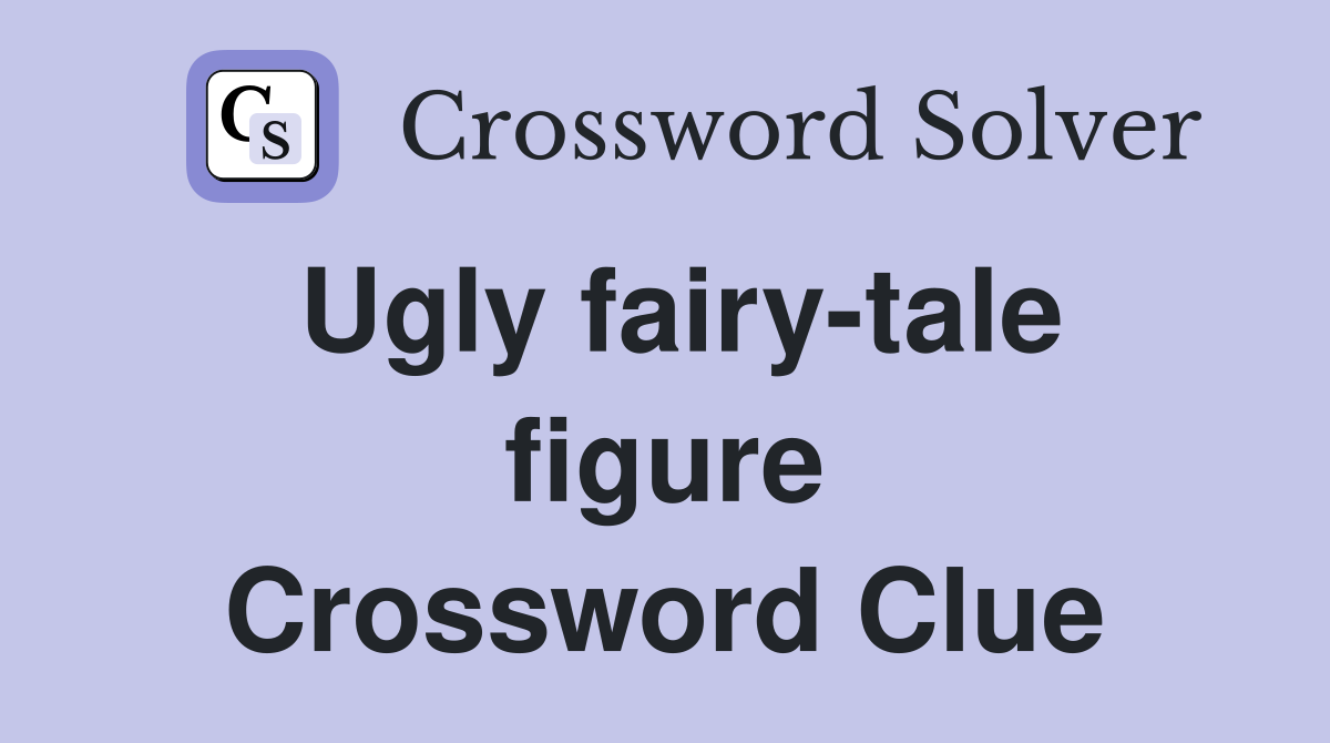 Ugly fairy-tale figure Crossword Clue