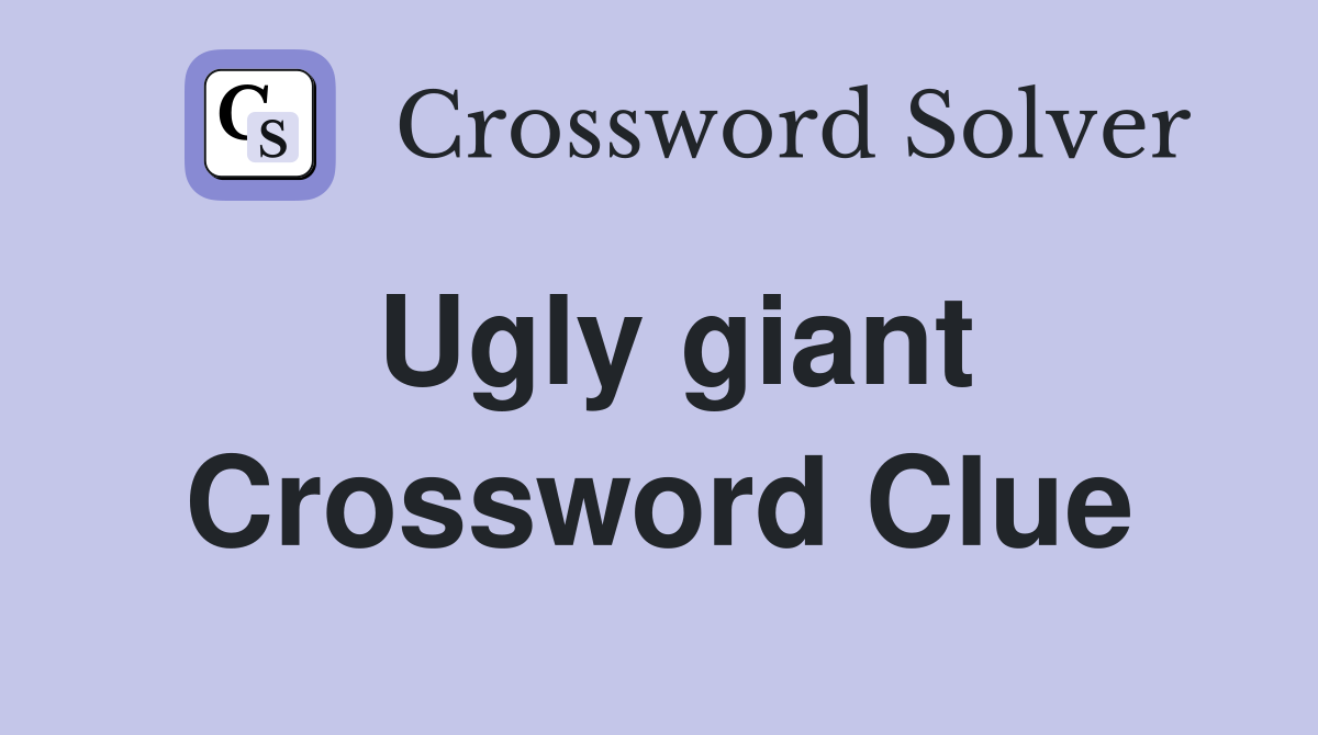 Ugly giant Crossword Clue