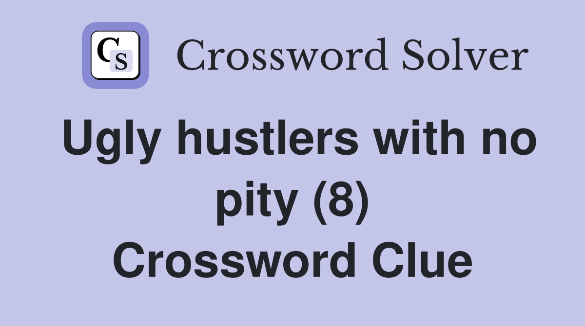 Ugly hustlers with no pity (8) Crossword Clue