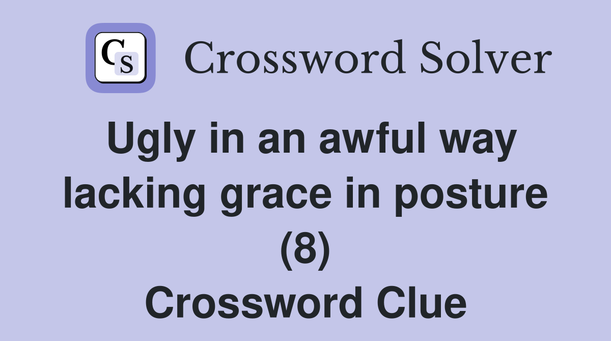 Ugly in an awful way lacking grace in posture (8) Crossword Clue