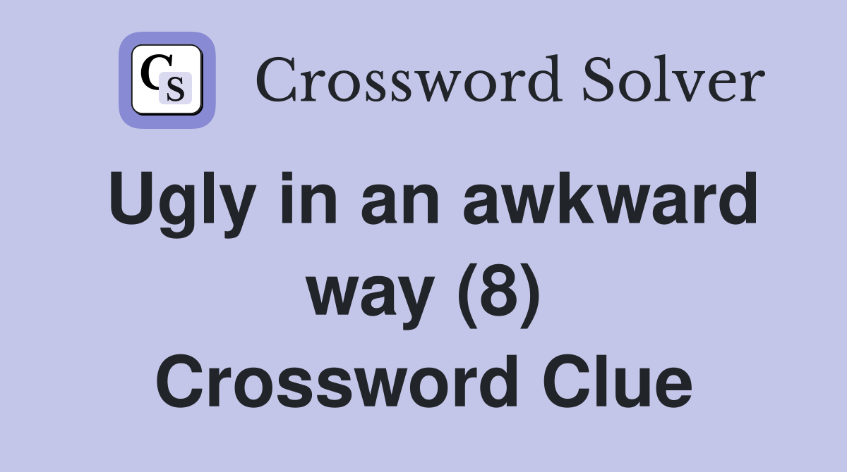 Ugly in an awkward way (8) Crossword Clue