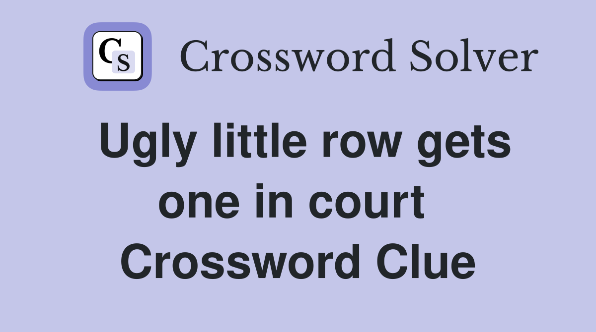 Ugly little row gets one in court  Crossword Clue