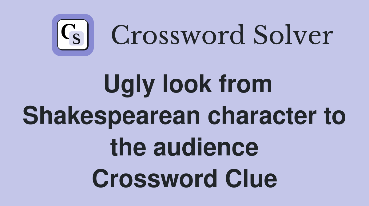 Ugly look from Shakespearean character to the audience Crossword Clue