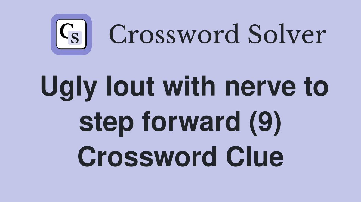 Ugly lout with nerve to step forward (9) Crossword Clue